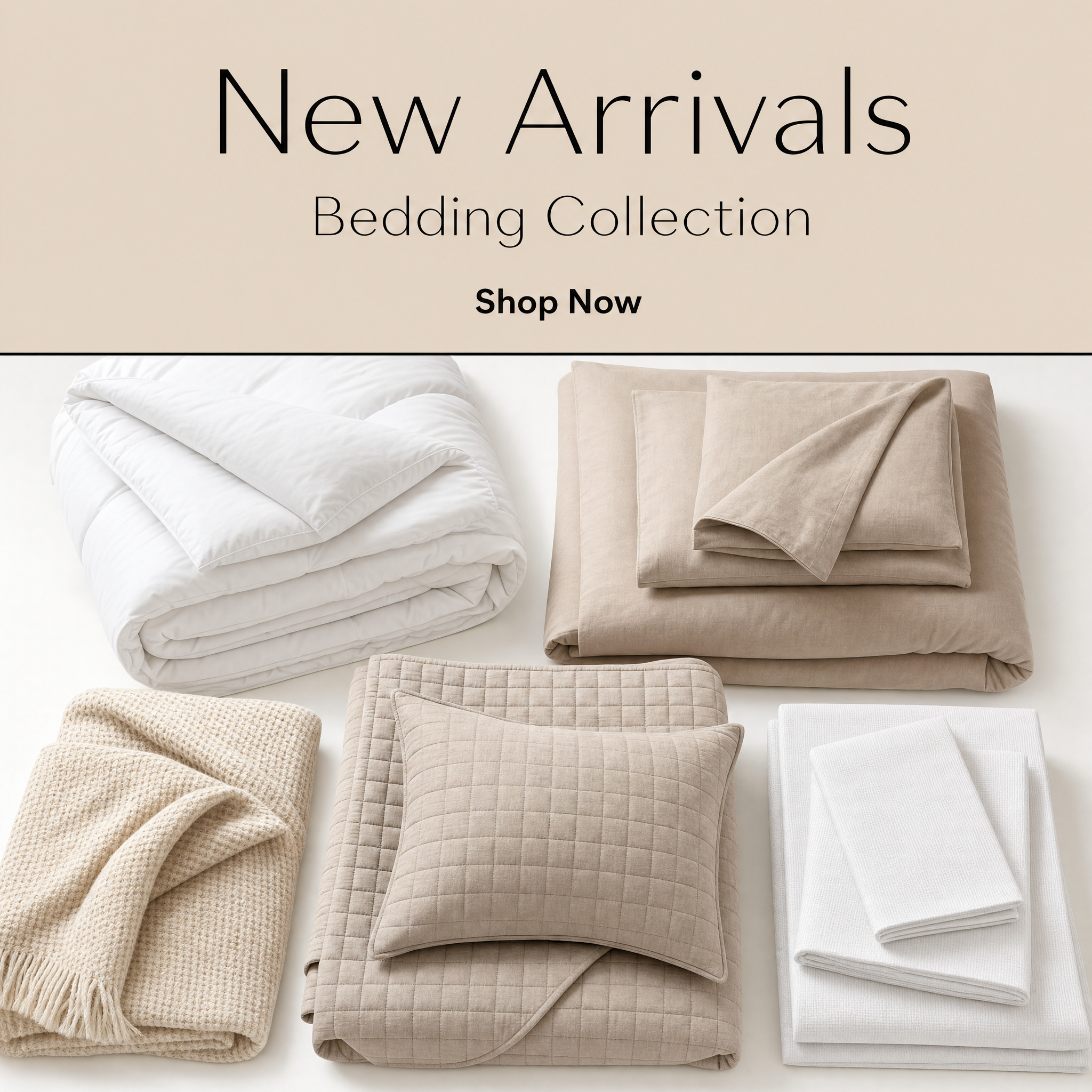 A bedding collection promotional graphic showing folded bedding items in neutral tones: white folded duvet/comforter, beige/tan sheet set, cream throw blanket, beige quilted pillowcase, and white folded towels. Large text at the top reads 'New Arrivals Bedding Collection Shop Now'.